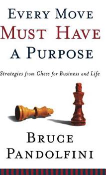 Hardcover Every Move Must Have a Purpose: Strategies from Chess for Business and Life Book