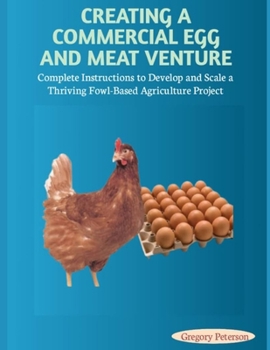Paperback Creating a Commercial Egg and Meat Venture: Complete Instructions to Develop and Scale a Thriving Fowl-Based Agriculture Project Book