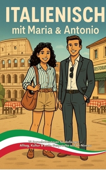 ITALIENISCH mit Maria & Antonio: 15 Sprachabenteuer für Anfänger - Alltag, Kultur & erste Gespräche auf A1-Niveau