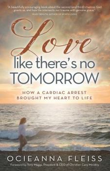 Paperback Love Like There's No Tomorrow: How a Cardiac Arrest Brought My Heart to Life Book