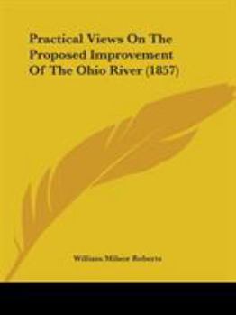 Paperback Practical Views On The Proposed Improvement Of The Ohio River (1857) Book