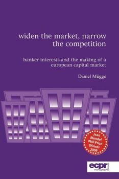 Paperback Widen the Market, Narrow the Competition: Banker Interests and the Making of a European Capital Market Book
