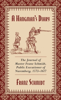 Paperback A Hangman's Diary: The Journal of Master Franz Schmidt, Public Executioner of Nuremberg, 1573-1617 Book