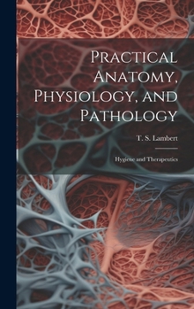 Hardcover Practical Anatomy, Physiology, and Pathology: Hygiene and Therapeutics Book