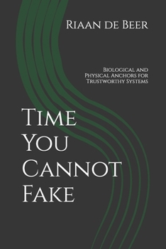 Paperback Time You Cannot Fake: Biological and Physical Anchors for Trustworthy Systems Book