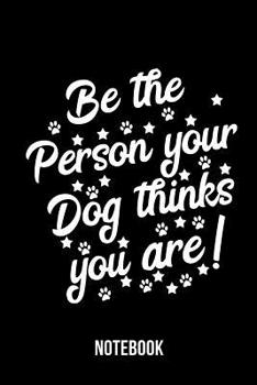 Paperback Be The Person Your Dog Thinks You Are - Notebook Book