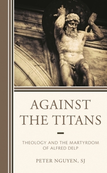 Hardcover Against the Titans: Theology and the Martyrdom of Alfred Delp Book