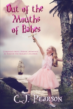 Paperback Out of the Mouths of Babes: Cordysia's Most Heroic Moments as Told by the Realm's Children Book