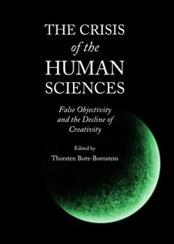 Hardcover The Crisis of the Human Sciences: False Objectivity and the Decline of Creativity Book