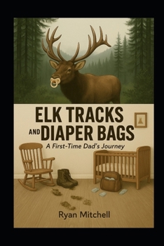 Elk Tracks and Diaper Bags: A First-Time Dad's Journey (Dad-O Series Books)