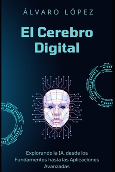 El Cerebro Digital: Explorando la IA desde los Fundamentos hasta las Aplicaciones Avanzadas