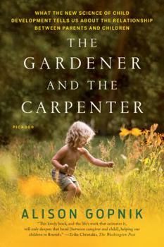 Paperback The Gardener and the Carpenter: What the New Science of Child Development Tells Us about the Relationship Between Parents and Children Book