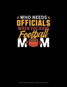 Paperback Who Needs Officials When You Have Football Moms: Graph Paper Notebook - 0.25 Inch (1/4") Squares Book