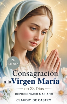 Consagración Total a la Virgen María en 33 Días: Guía de Oración Mariana y Devocionario Católico para Mujeres: Guía para Madres Católicas | Método ... Católicos - Fe y serenidad) (Spanish Edition)