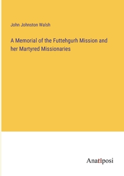 Paperback A Memorial of the Futtehgurh Mission and her Martyred Missionaries Book