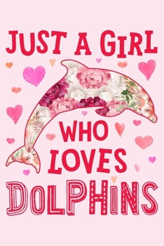 Paperback Just a Girl Who Loves Dolphins: Dolphin Lined Notebook, Journal, Organizer, Diary, Composition Notebook, Gifts for Dolphin Lovers Book