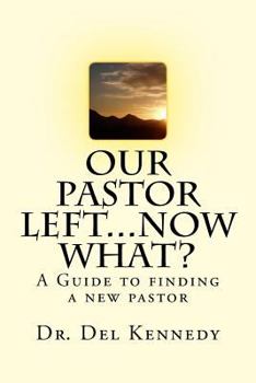 Paperback Our Pastor Left...Now What?: A Guide to Finding a New Pastor Book