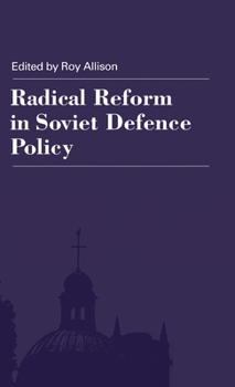 Hardcover Radical Reform in Soviet Defence Policy: Selected Papers from the Fourth World Congress for Soviet and East European Studies, Harrogate, 1990 Book