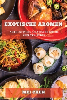 Paperback Exotische Aromen: Authentische Asiatische Küche zum Verlieben [German] Book