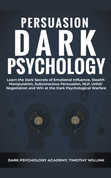 Paperback Persuasion Dark Psychology: Learn the Dark Secrets of Emotional Influence, Stealth Manipulation, Subconscious Persuasion, NLP, Unfair Negotiation Book