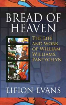Hardcover Bread of Heaven: The Life and Work of William Williams, Pantycelyn Book