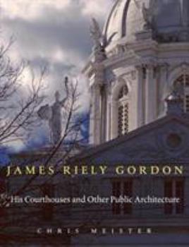 Hardcover James Riely Gordon: His Courthouses and Other Public Architecture Book