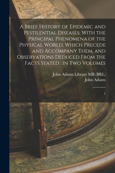 A brief history of epidemic and pestilential diseases: with the principal phenomena of the physical world, which precede and accompany them, and ... from the facts stated : in two volumes