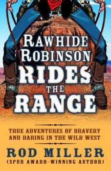 Hardcover Rawhide Robinson Rides the Range: True Adventures of Bravery and Daring in the Wild West Book