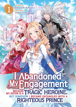 Paperback I Abandoned My Engagement Because My Sister Is a Tragic Heroine, But Somehow I Became Entangled with a Righteous Prince (Light Novel) Vol. 1 Book