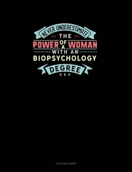 Paperback Never Underestimate The Power Of A Woman With A Biopsychology Degree: 3 Column Ledger Book