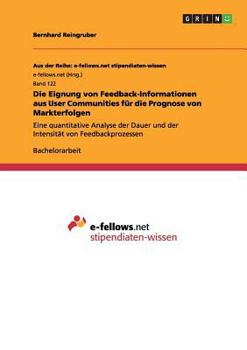 Paperback Die Eignung von Feedback-Informationen aus User Communities für die Prognose von Markterfolgen: Eine quantitative Analyse der Dauer und der Intensität [German] Book