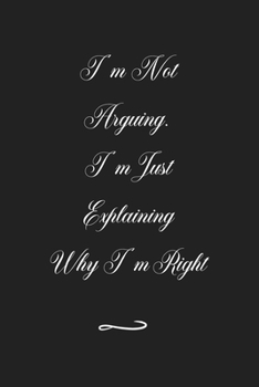 Paperback I'm Not Arguing. I'm Just Explaining Why I'm Right: Funny Office Notebook/Journal For Women/Men/Coworkers/Boss/Business (6x9 inch) Book