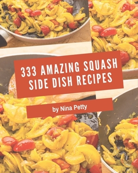 Paperback 333 Amazing Squash Side Dish Recipes: Discover Squash Side Dish Cookbook NOW! Book