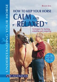 Paperback How to Keep Your Horse Calm and Relaxed: Techniques for Schooling and Competing Book