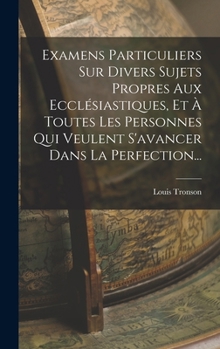 Hardcover Examens Particuliers Sur Divers Sujets Propres Aux Ecclésiastiques, Et À Toutes Les Personnes Qui Veulent S'avancer Dans La Perfection... [French] Book