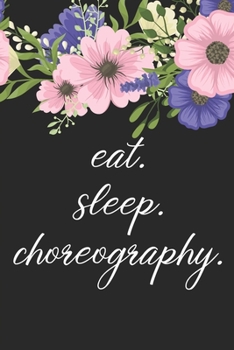 Paperback eat. sleep. choreography. - Lined Notebook: Dance Teacher Notebook/Dance teacher quote Dance teacher gift appreciation journal Lined Composition teach Book