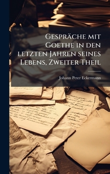 Hardcover Gespräche mit Goethe in den letzten Jahren seines Lebens, Zweiter Theil [German] Book
