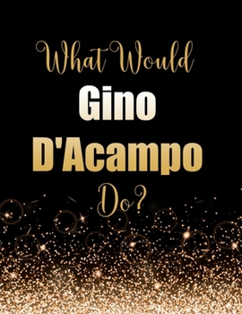 What Would Gino D'Acampo Do?: Large Notebook/Diary/Journal for Writing 100 Pages, Gino D'Acampo Gift for Fans