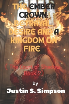 The Ember Crown:: Betrayal, Desire, and a Kingdom on Fire