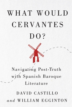 Paperback What Would Cervantes Do?: Navigating Post-Truth with Spanish Baroque Literature Book