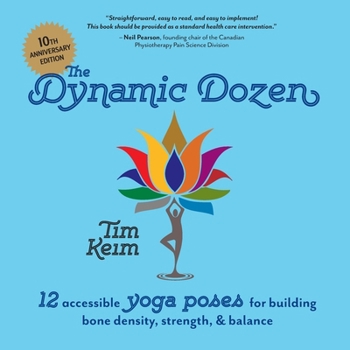 Paperback The Dynamic Dozen: 12 Accessible Yoga Poses for Building Bone Density, Strength, & Balance: 12 Accessible Yoga Poses for Building Bone De Book