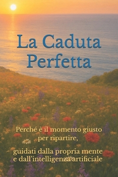 Paperback La caduta perfetta: Perché è il momento giusto per ripartire, guidati dalla propria mente e dall'intelligenza artificiale [Italian] Book