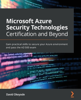 Paperback Microsoft Azure Security Technologies Certification and Beyond: Gain practical skills to secure your Azure environment and pass the AZ-500 exam Book