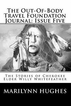 The Out-Of-Body Travel Foundation Journal: Issue Five: The Stories of Cherokee Elder Willy Whitefeather
