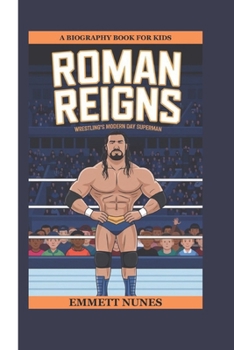 Paperback Roman Reigns: Wrestling's Modern Day Superman (A Biography Book for Kids) Book