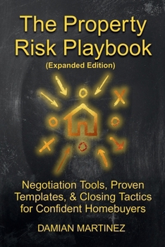 The Property Risk Playbook (Expanded Edition): Negotiation Tools, Proven Templates, & Closing Tactics for Confident Homebuyers