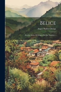 Paperback Belice: Estudio Sobre El Origen De Ese Nombre... [Spanish] Book