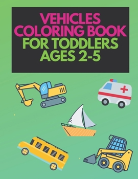 Paperback Vehicle Coloring Book For Toddlers Ages 2-5: For Kids Boys And Girls Cars Boat Lorry Helicopter Tractors Book