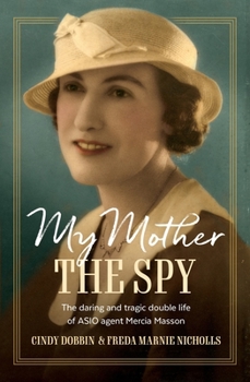 Paperback My Mother, the Spy: The Daring and Tragic Double Life of Asio Agent Mercia Masson Book