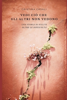 Vedi ciò che gli altri non vedono: Una storia di scelte oltre le difficoltà (Italian Edition)